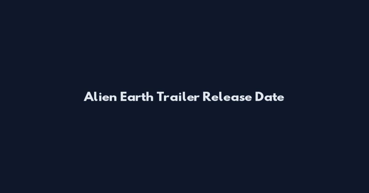 Alien Earth Trailer Release Date
