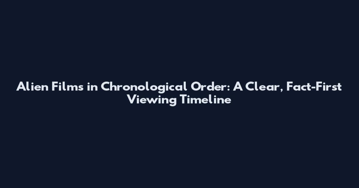 Alien Films in Chronological Order: A Clear, Fact-First Viewing Timeline