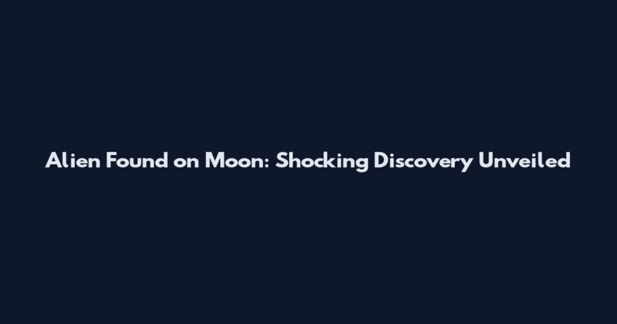 Alien Found on Moon: Shocking Discovery Unveiled