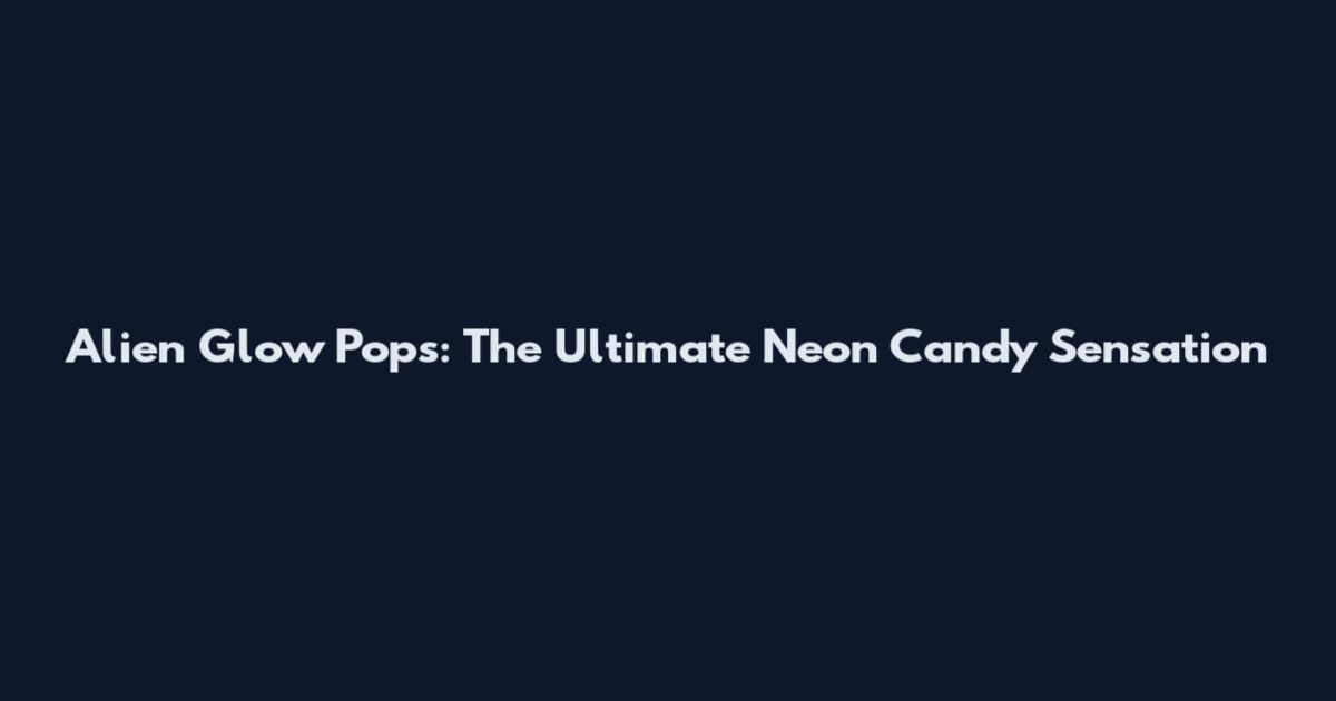 Alien Glow Pops: The Ultimate Neon Candy Sensation