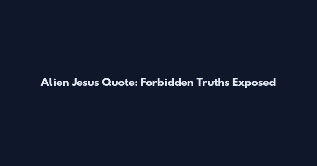 Alien Jesus Quote: Forbidden Truths Exposed