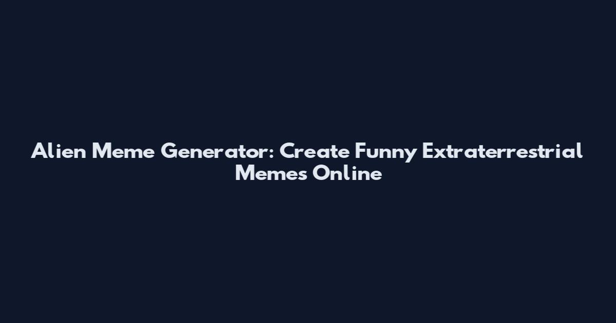 Alien Meme Generator: Create Funny Extraterrestrial Memes Online