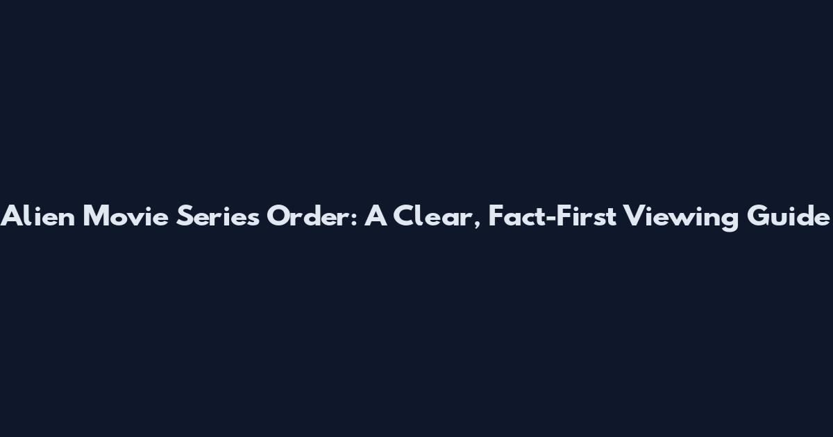 Alien Movie Series Order: A Clear, Fact-First Viewing Guide