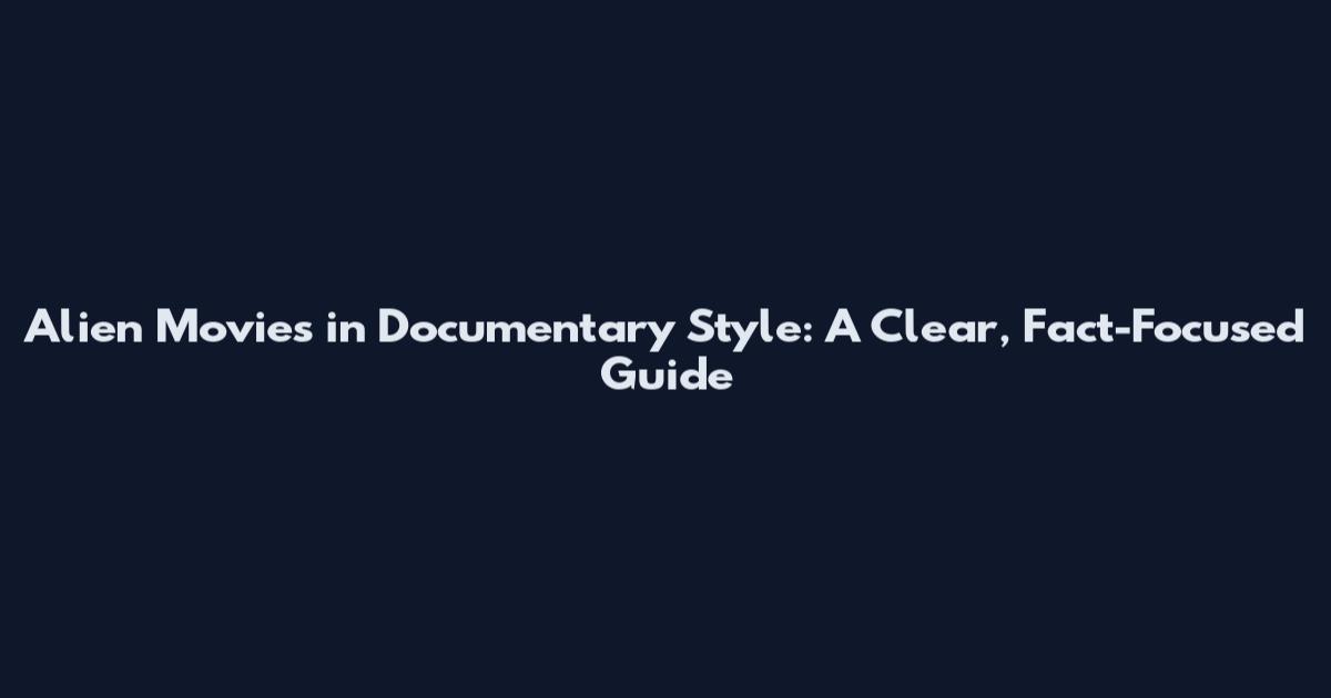 Alien Movies in Documentary Style: A Clear, Fact-Focused Guide