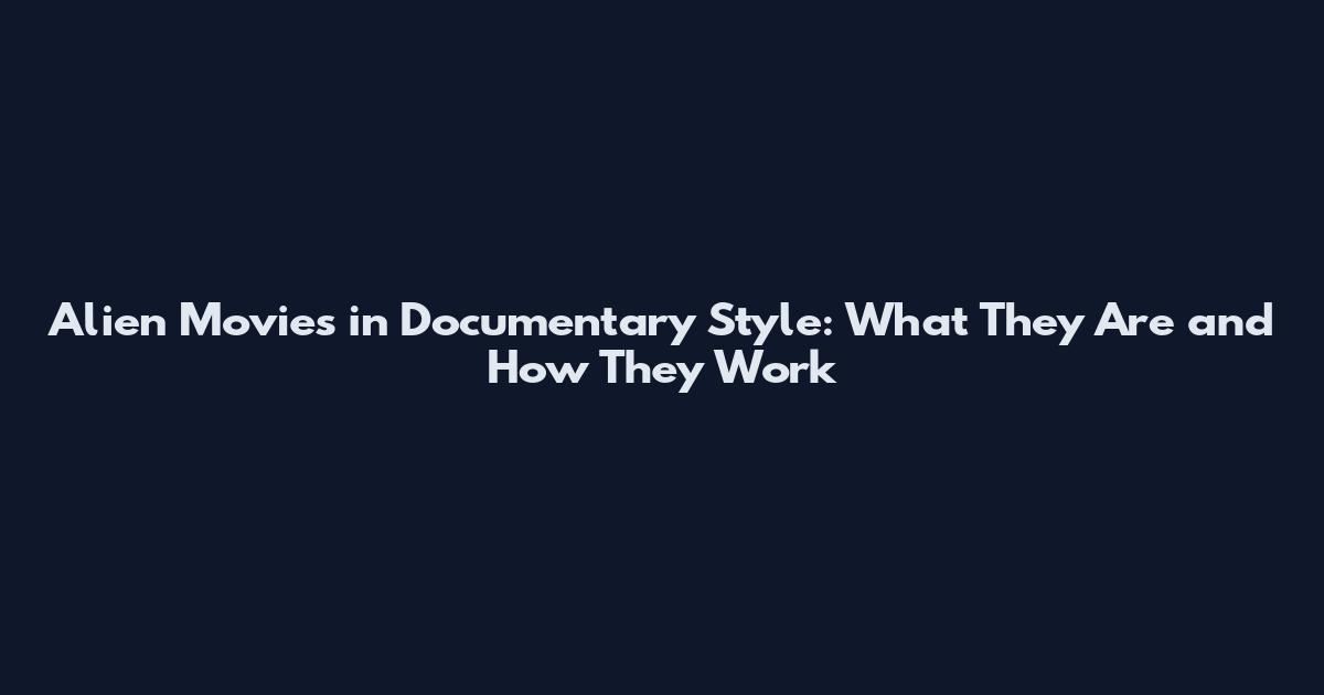 Alien Movies in Documentary Style: What They Are and How They Work