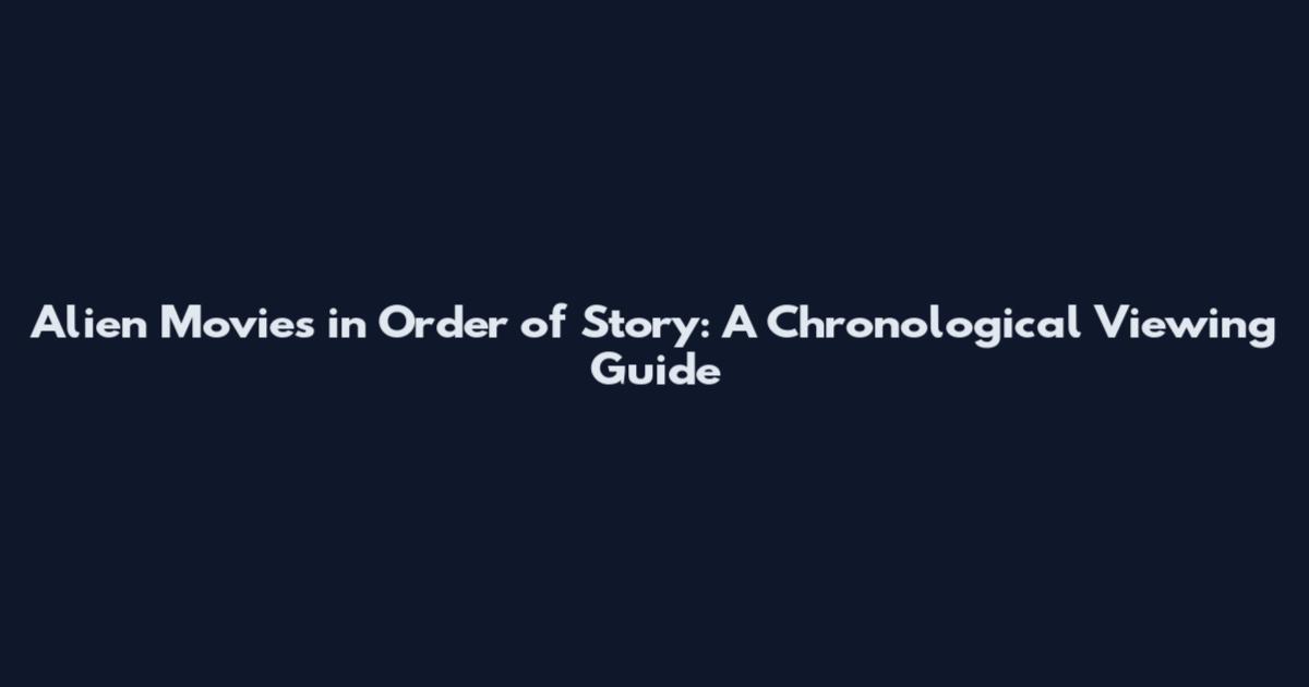 Alien Movies in Order of Story: A Chronological Viewing Guide