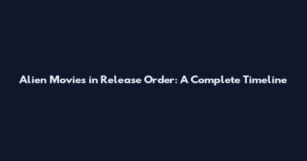 Alien Movies in Release Order: A Complete Timeline