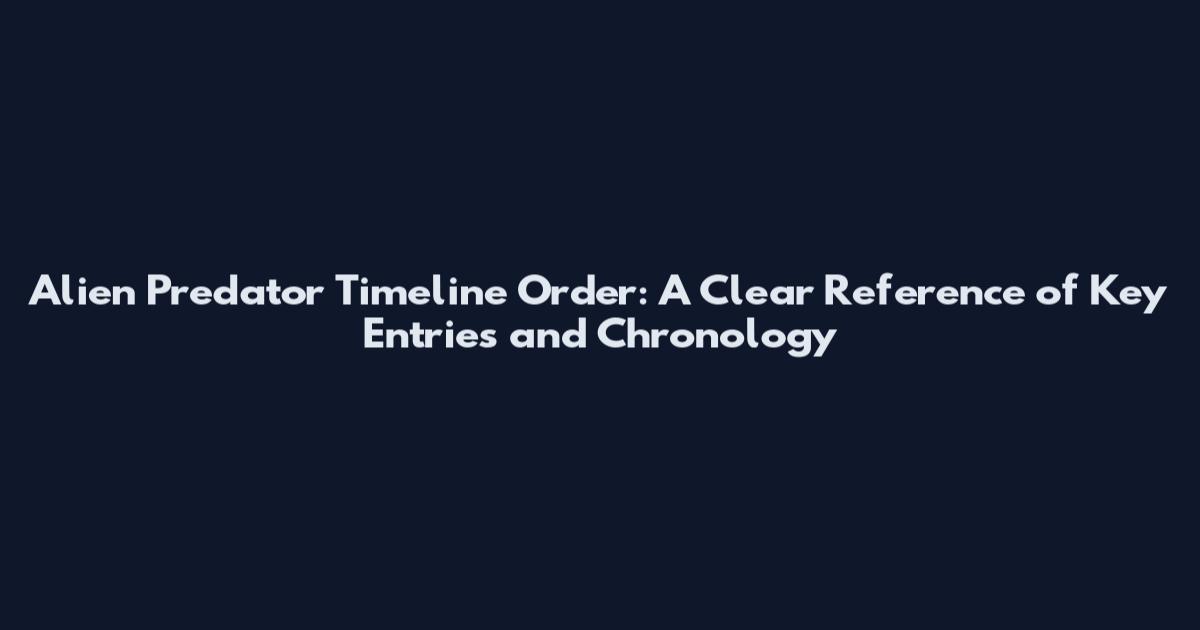 Alien Predator Timeline Order: A Clear Reference of Key Entries and Chronology