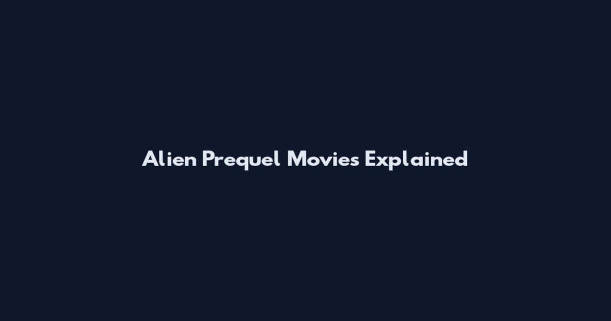 Alien Prequel Movies Explained