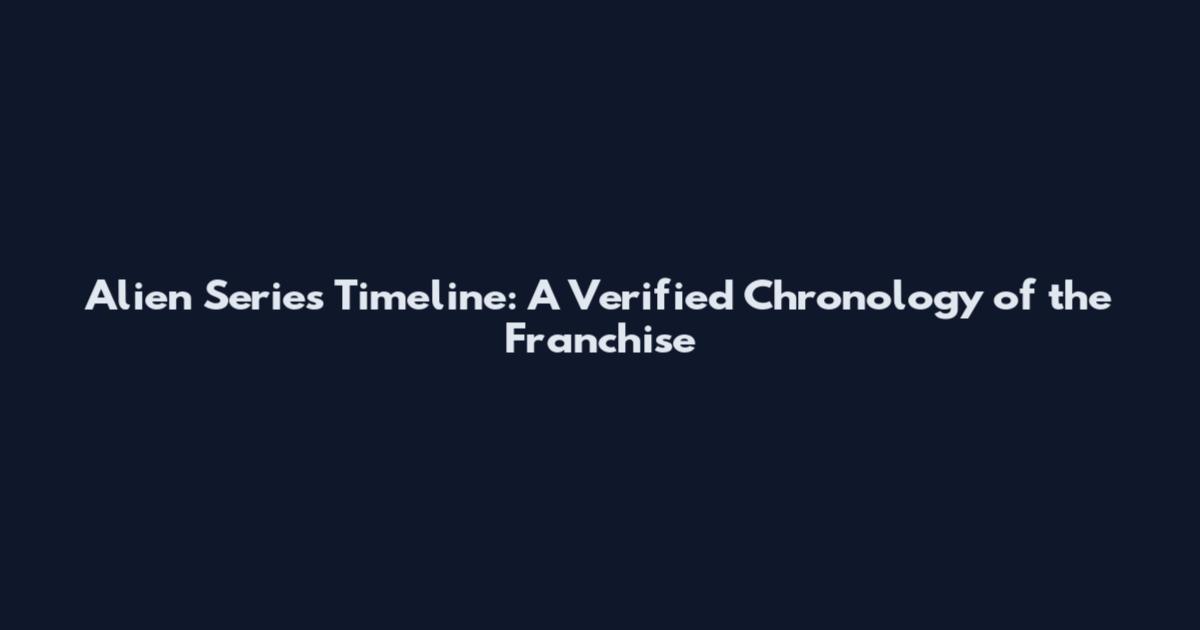 Alien Series Timeline: A Verified Chronology of the Franchise