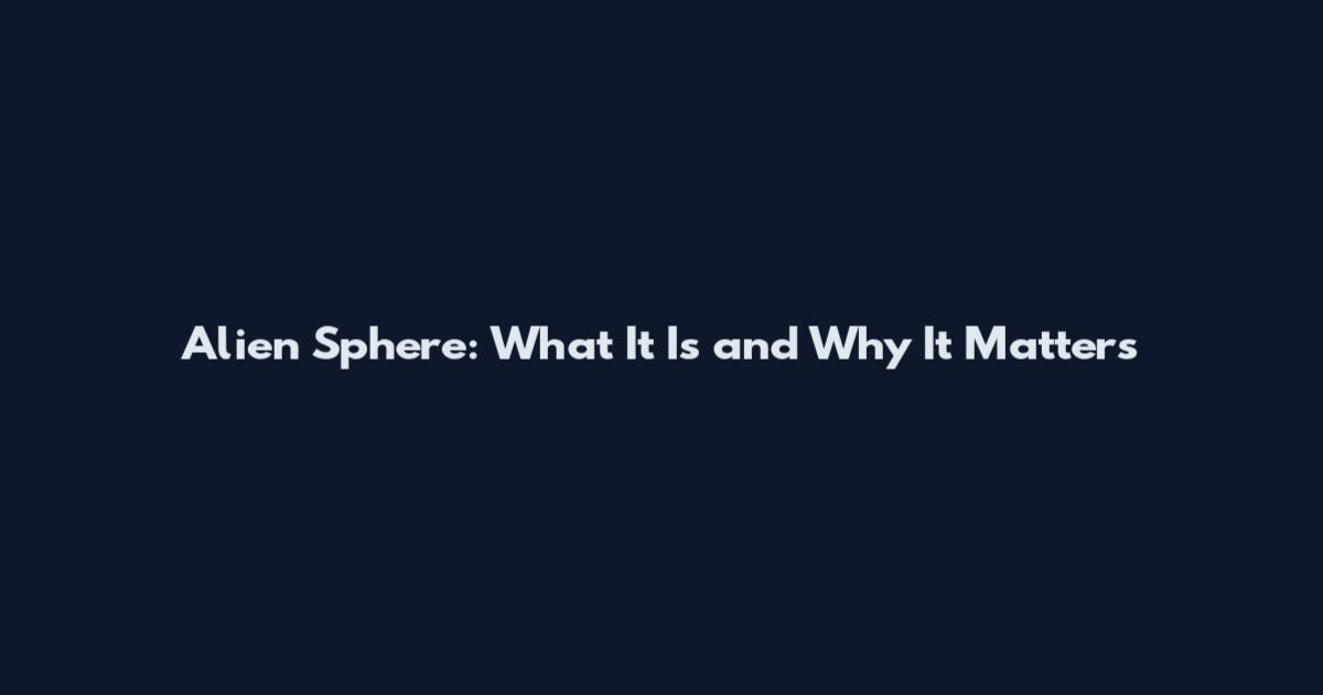 Alien Sphere: What It Is and Why It Matters