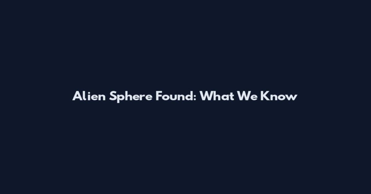 Alien Sphere Found: What We Know