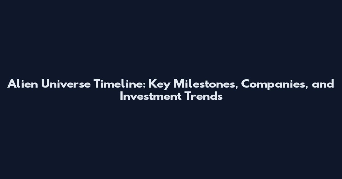 Alien Universe Timeline: Key Milestones, Companies, and Investment Trends