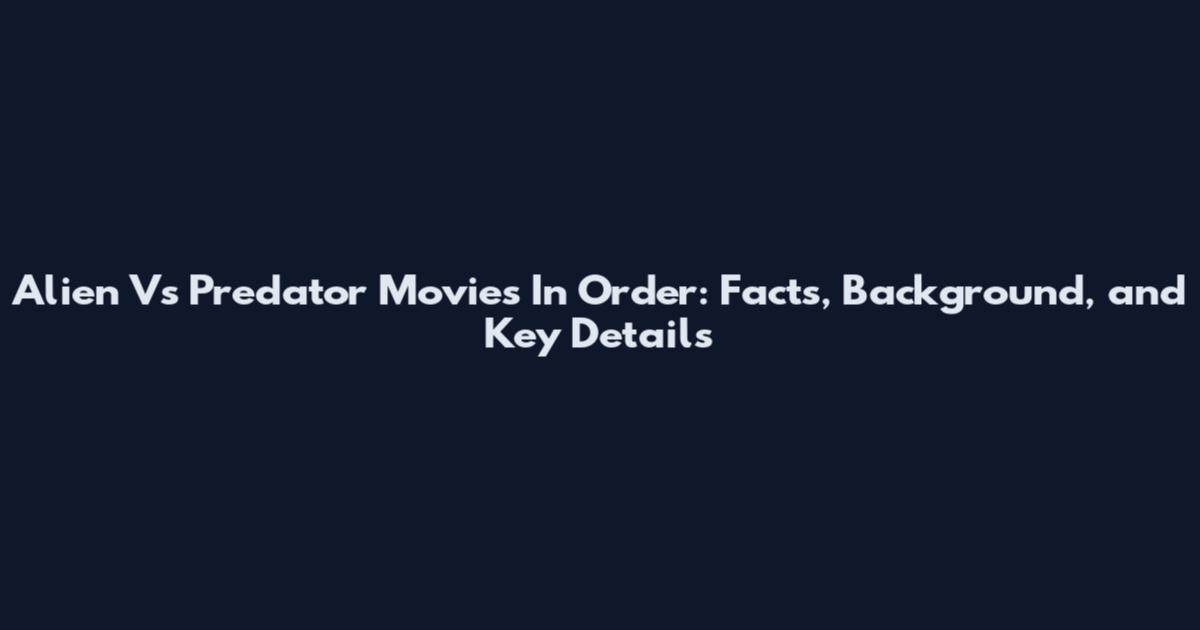 Alien Vs Predator Movies In Order: Facts, Background, and Key Details