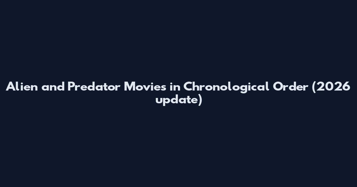Alien and Predator Movies in Chronological Order (2026 update)