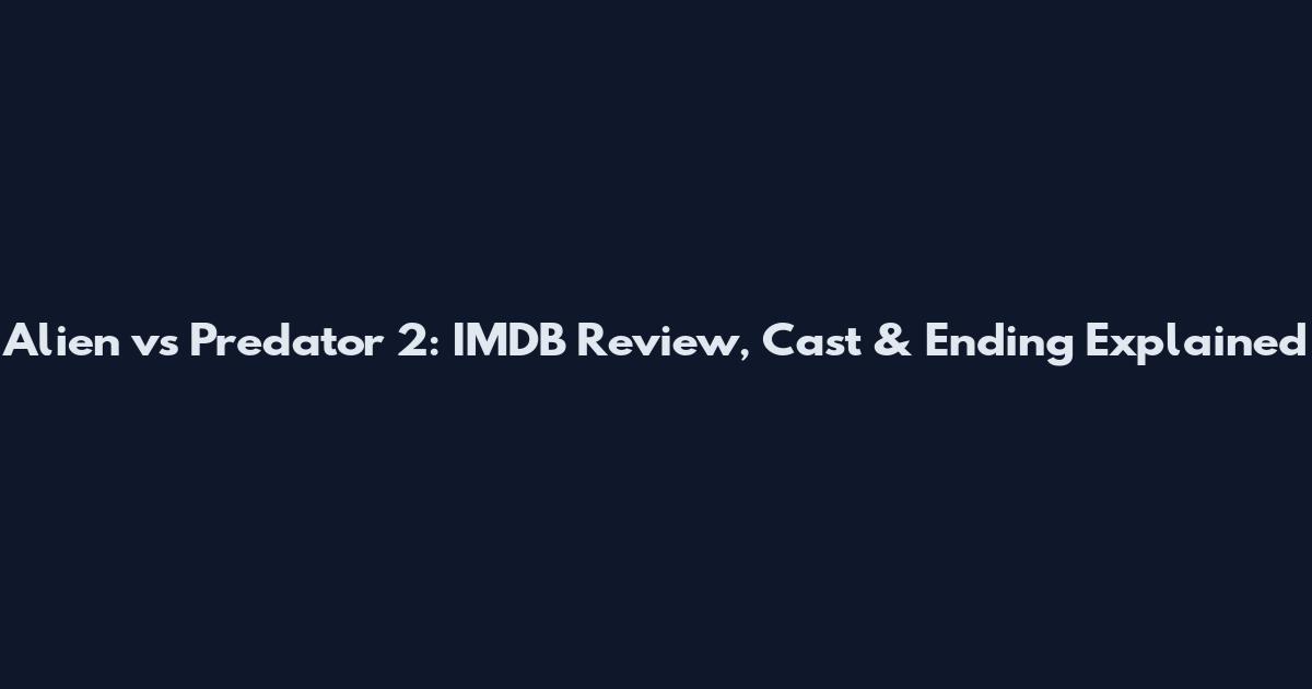 Alien vs Predator 2: IMDB Review, Cast & Ending Explained