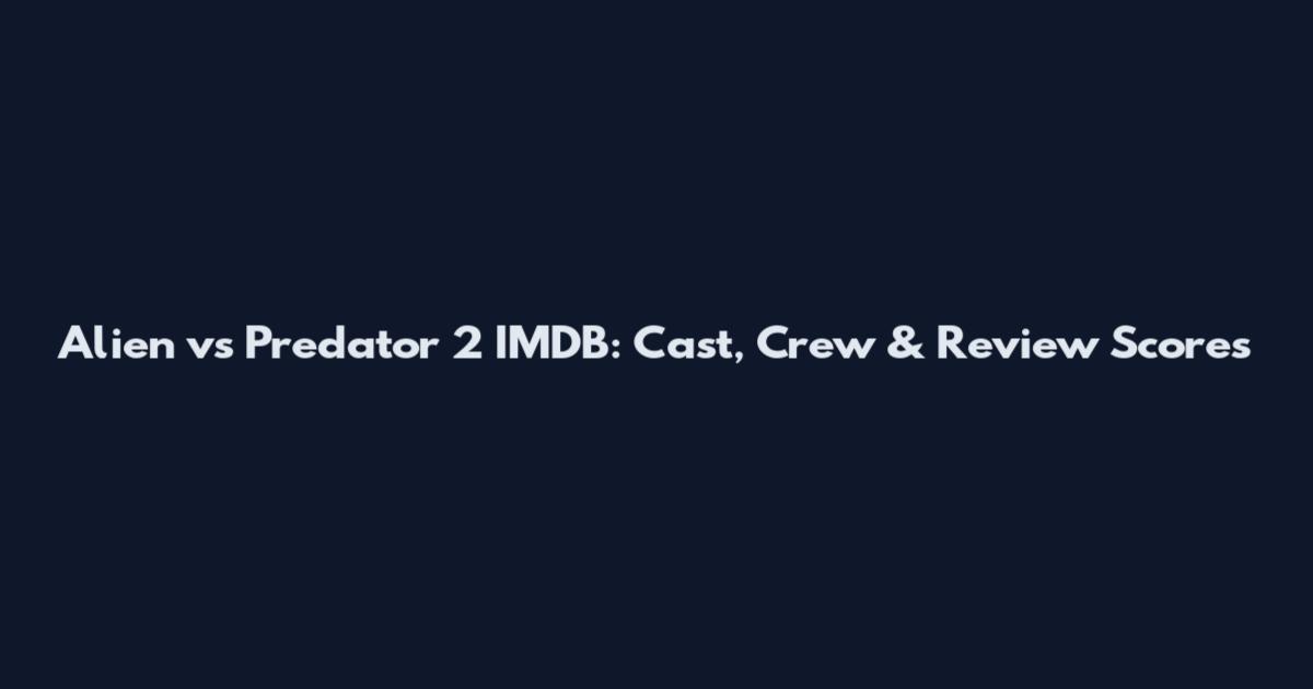 Alien vs Predator 2 IMDB: Cast, Crew & Review Scores