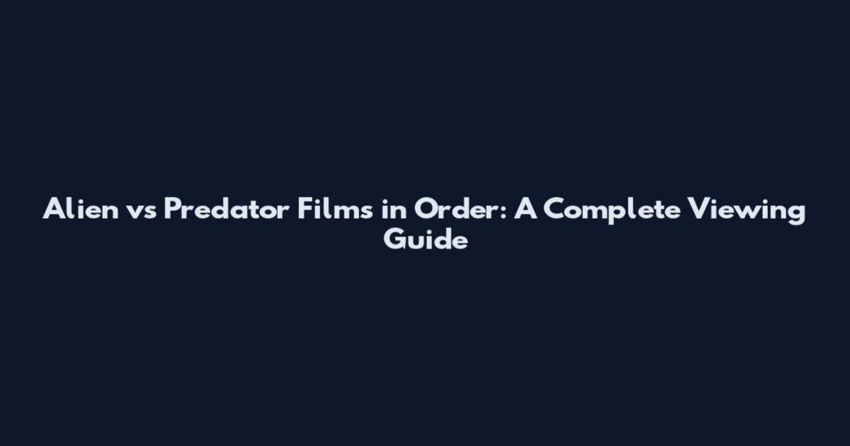 Alien vs Predator Films in Order: A Complete Viewing Guide