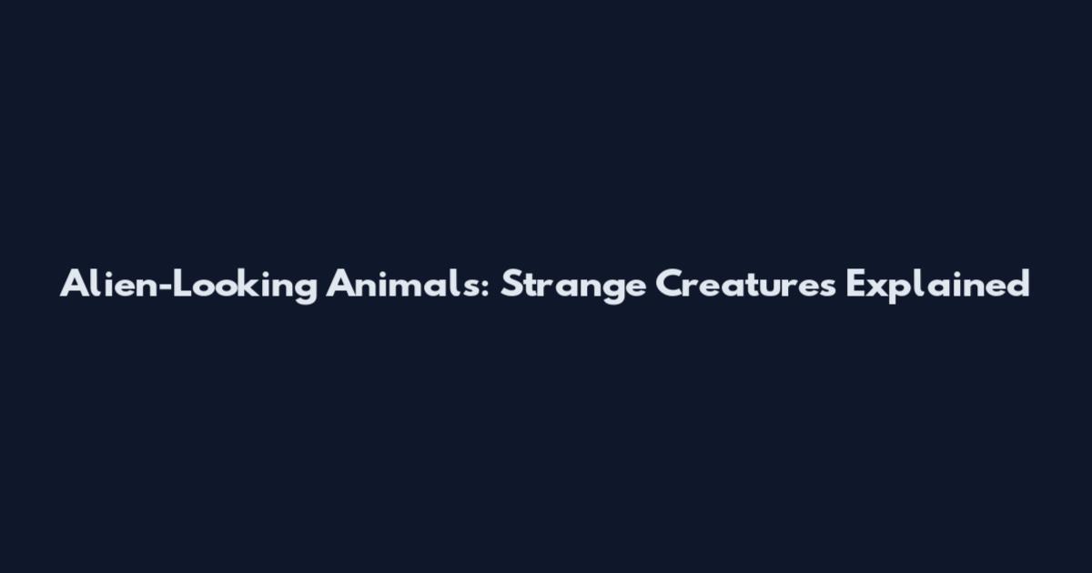 Alien-Looking Animals: Strange Creatures Explained