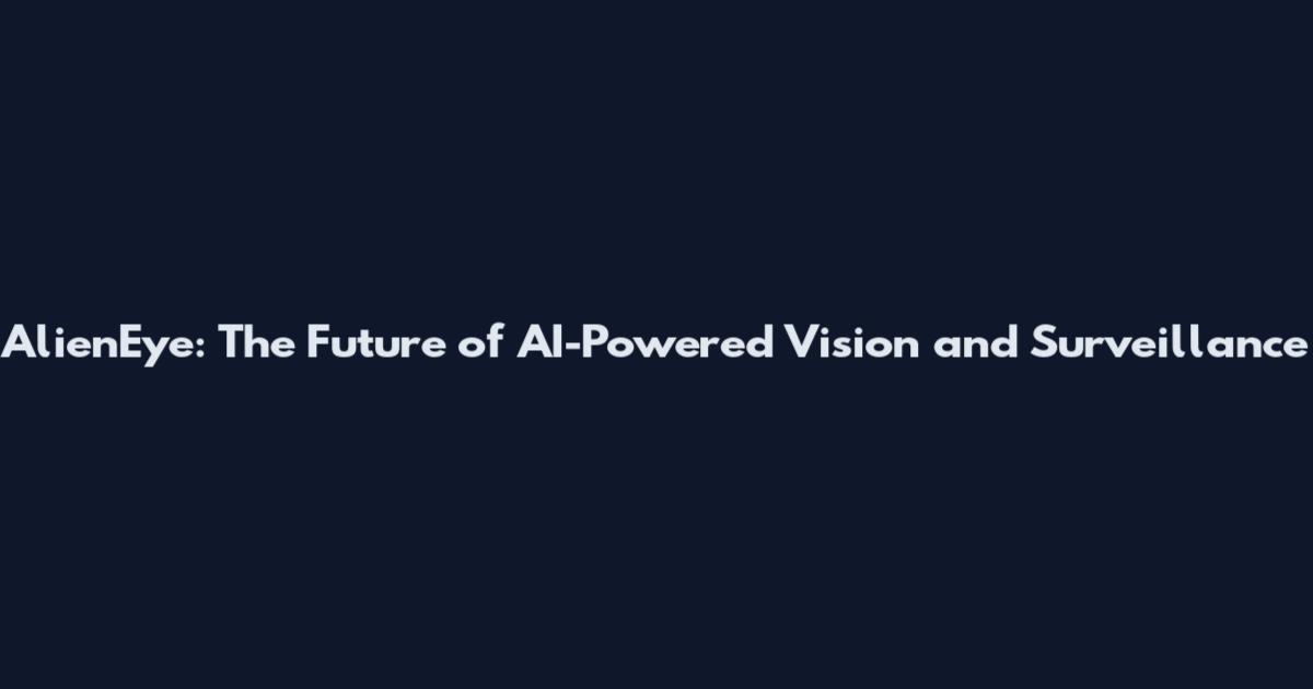 AlienEye: The Future of AI-Powered Vision and Surveillance