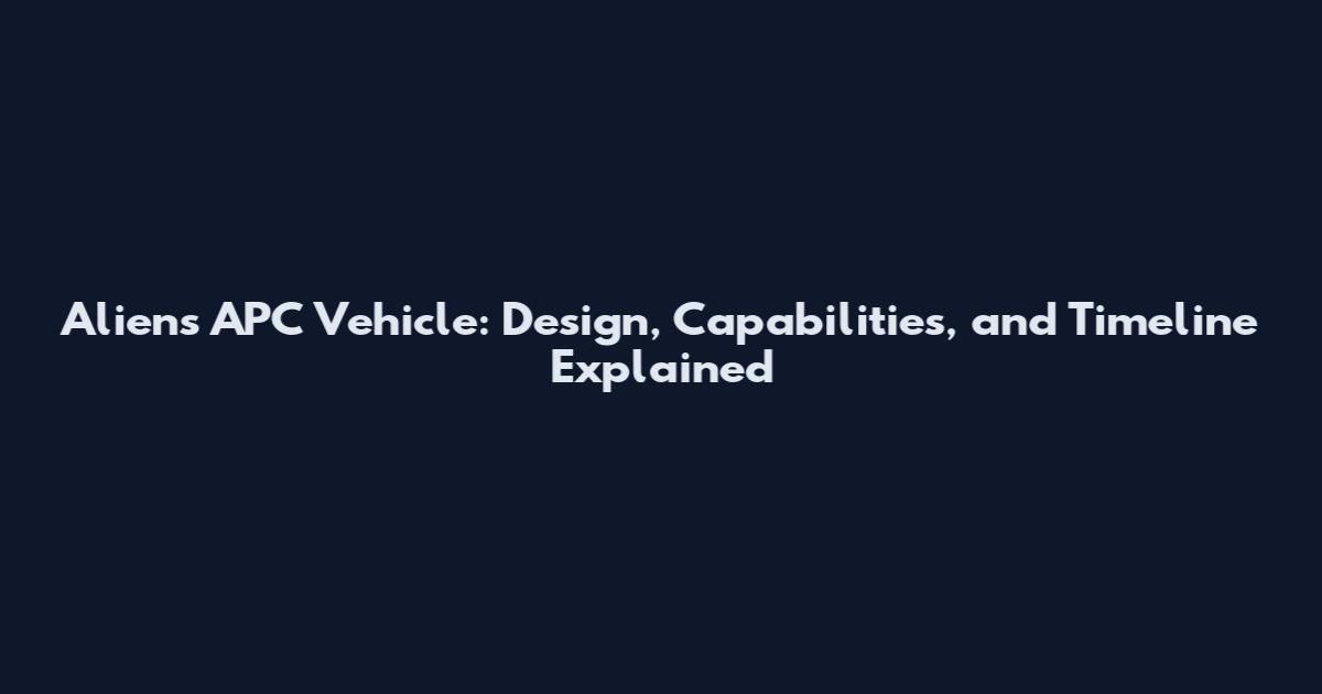 Aliens APC Vehicle: Design, Capabilities, and Timeline Explained
