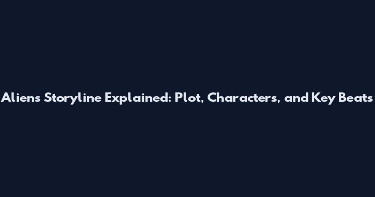 Aliens Storyline Explained: Plot, Characters, and Key Beats