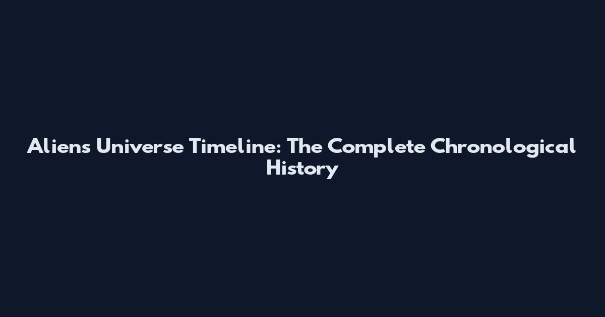 Aliens Universe Timeline: The Complete Chronological History