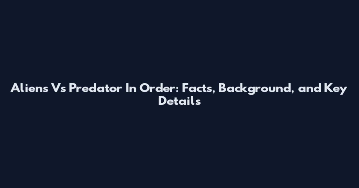 Aliens Vs Predator In Order: Facts, Background, and Key Details