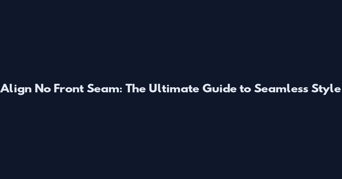 Align No Front Seam: The Ultimate Guide to Seamless Style