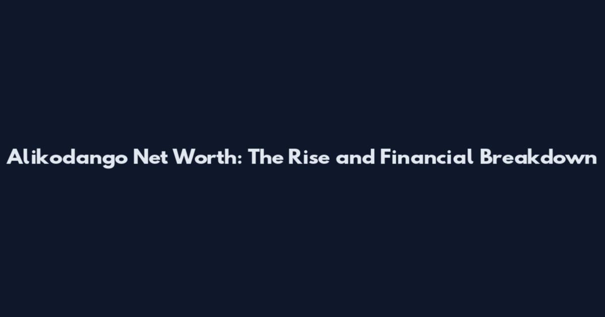 Alikodango Net Worth: The Rise and Financial Breakdown