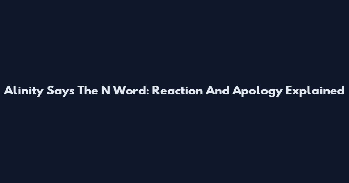 Alinity Says The N Word: Reaction And Apology Explained