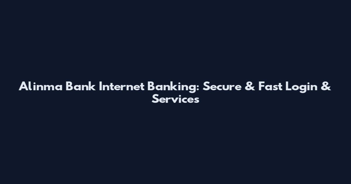 Alinma Bank Internet Banking: Secure & Fast Login & Services