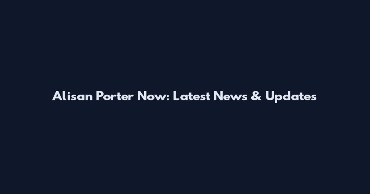 Alisan Porter Now: Latest News & Updates