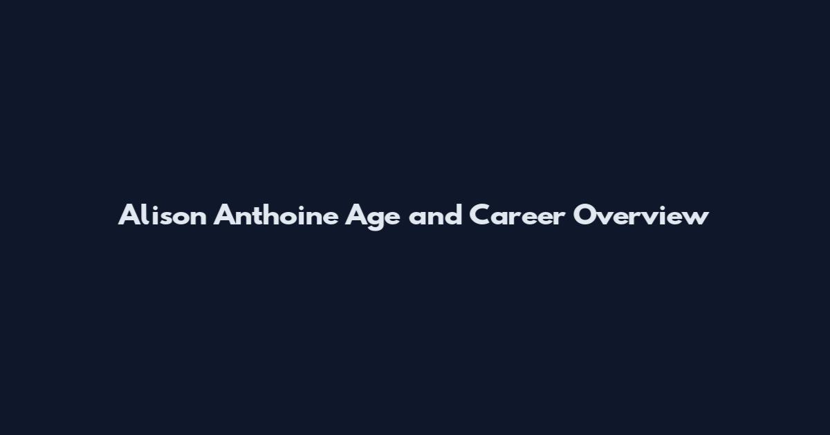 Alison Anthoine Age and Career Overview
