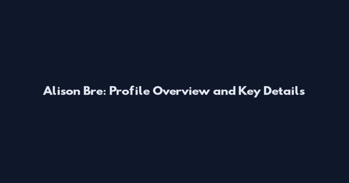 Alison Bre: Profile Overview and Key Details
