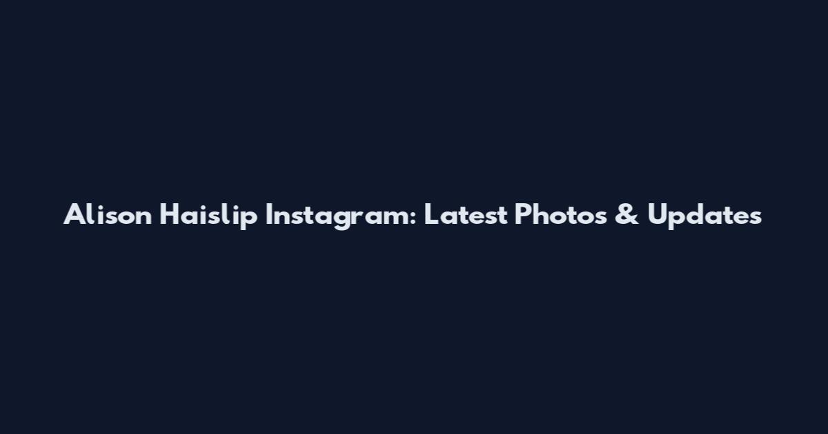 Alison Haislip Instagram: Latest Photos & Updates