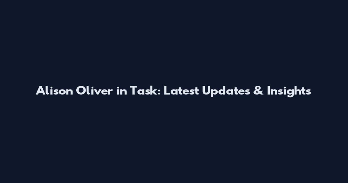 Alison Oliver in Task: Latest Updates & Insights