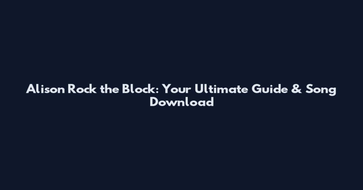 Alison Rock the Block: Your Ultimate Guide & Song Download