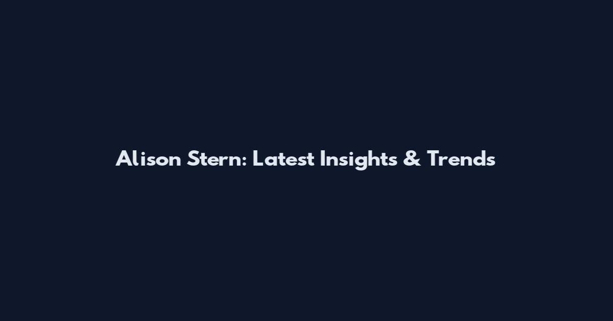 Alison Stern: Latest Insights & Trends