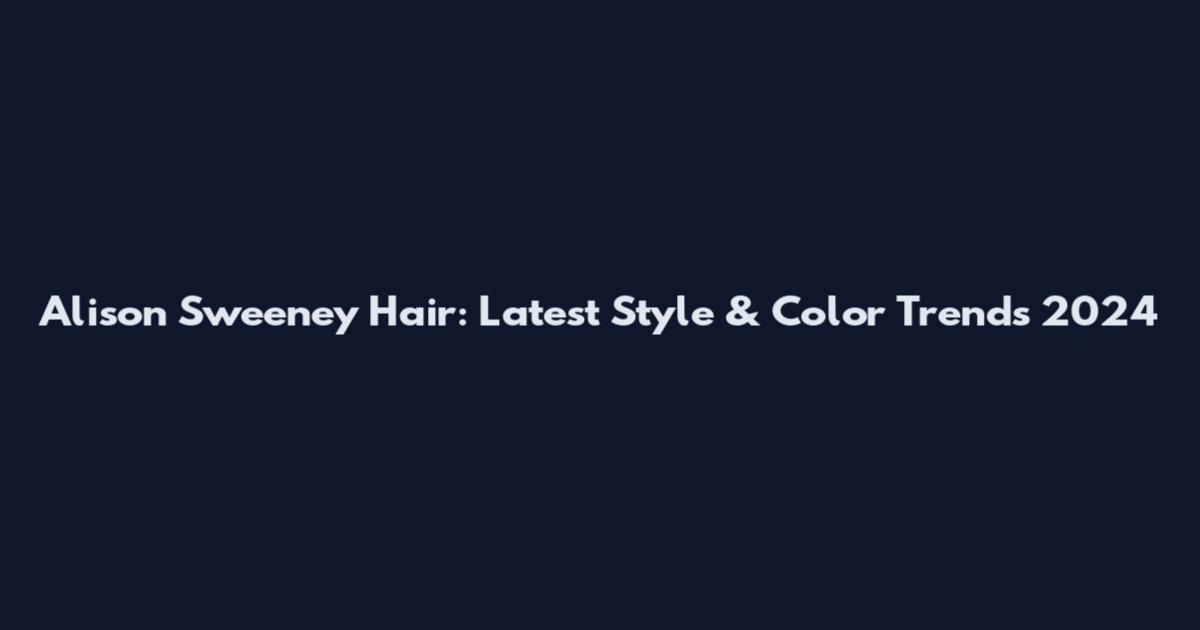 Alison Sweeney Hair: Latest Style & Color Trends 2024
