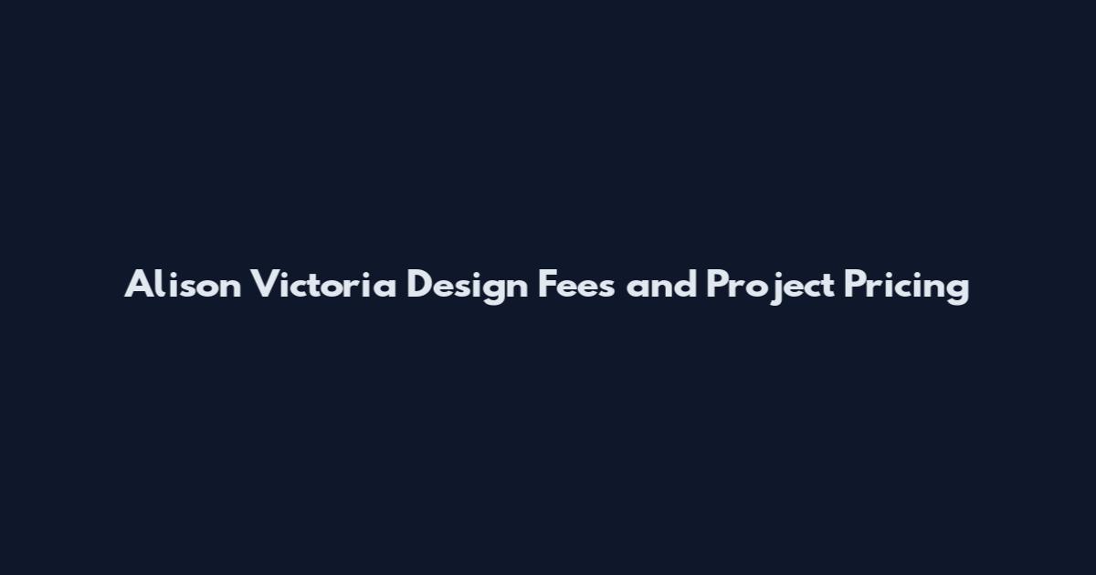Alison Victoria Design Fees and Project Pricing