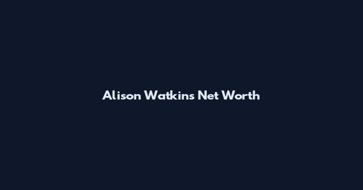 Alison Watkins Net Worth