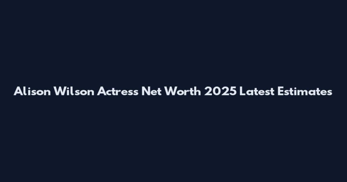 Alison Wilson Actress Net Worth 2025 Latest Estimates