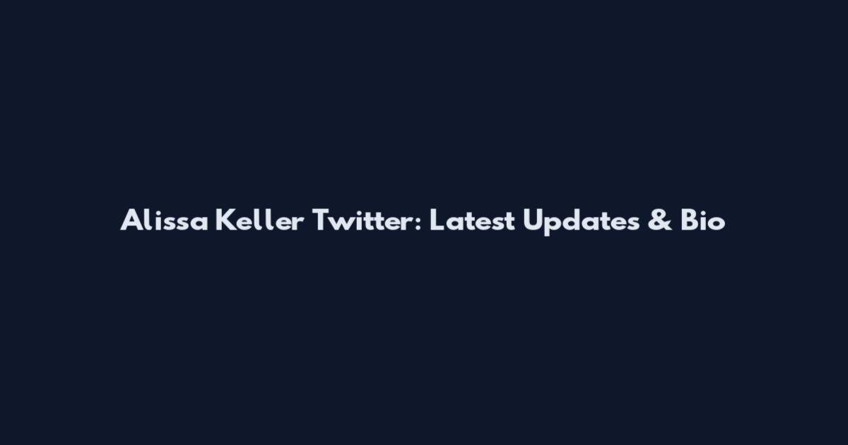 Alissa Keller Twitter: Latest Updates & Bio