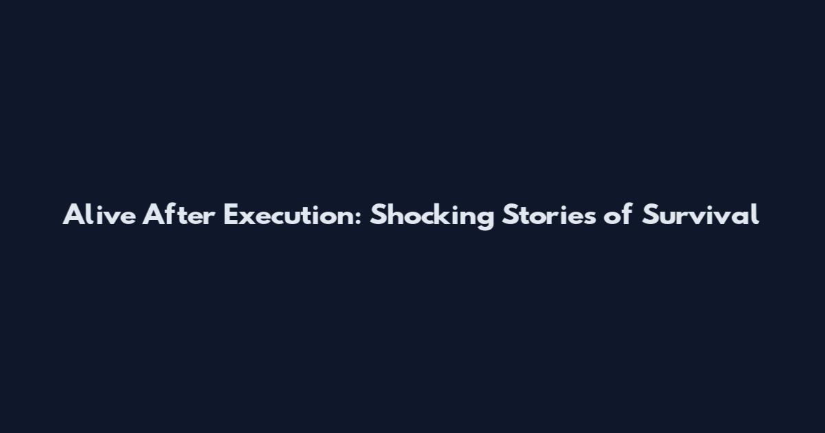 Alive After Execution: Shocking Stories of Survival