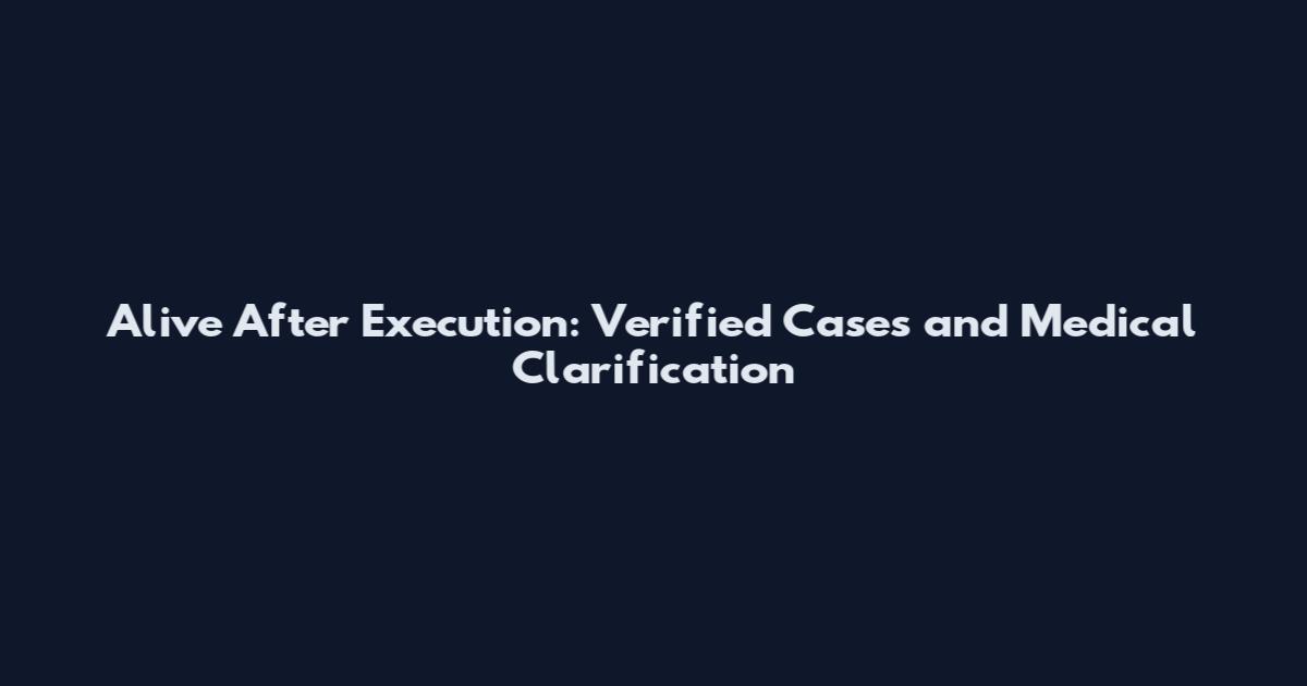 Alive After Execution: Verified Cases and Medical Clarification
