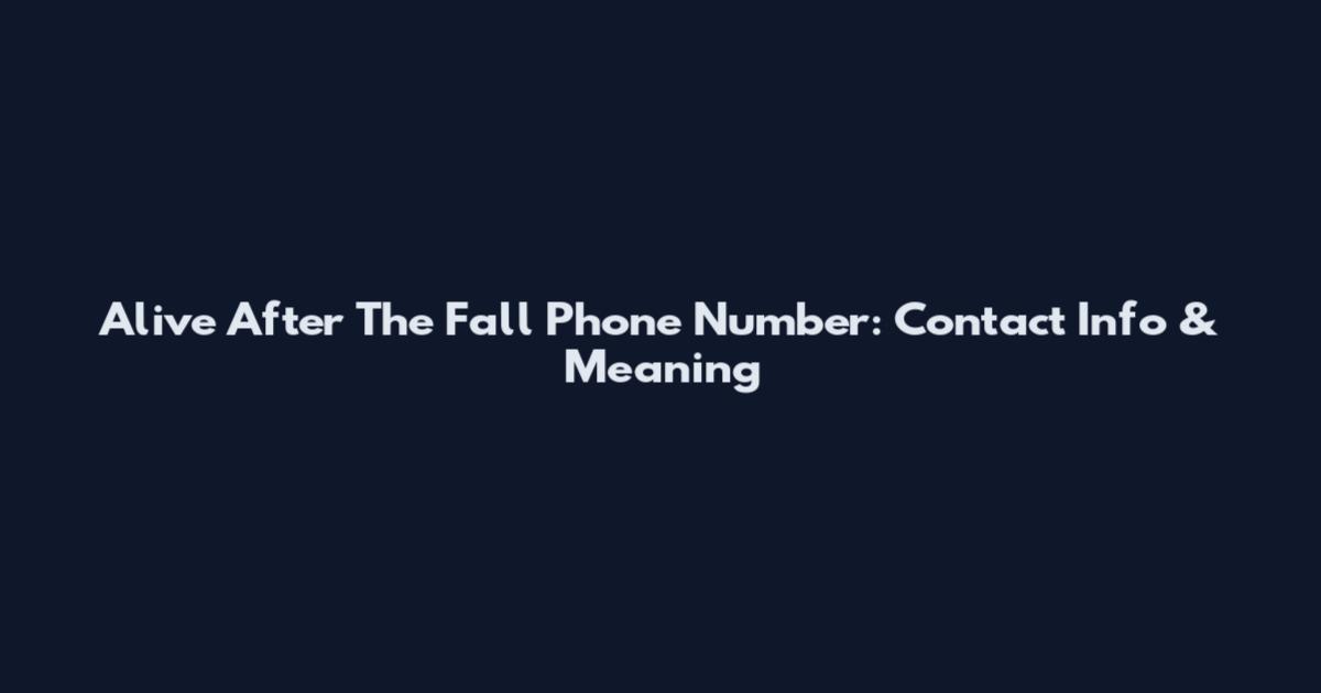 Alive After The Fall Phone Number: Contact Info & Meaning