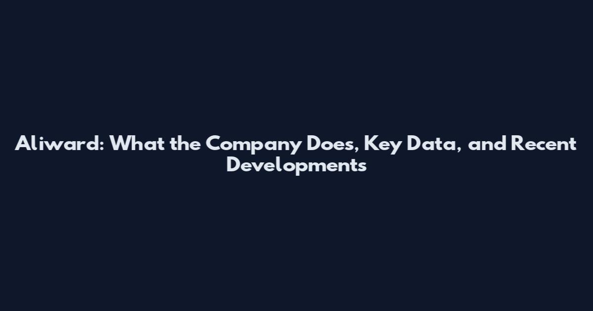 Aliward: What the Company Does, Key Data, and Recent Developments
