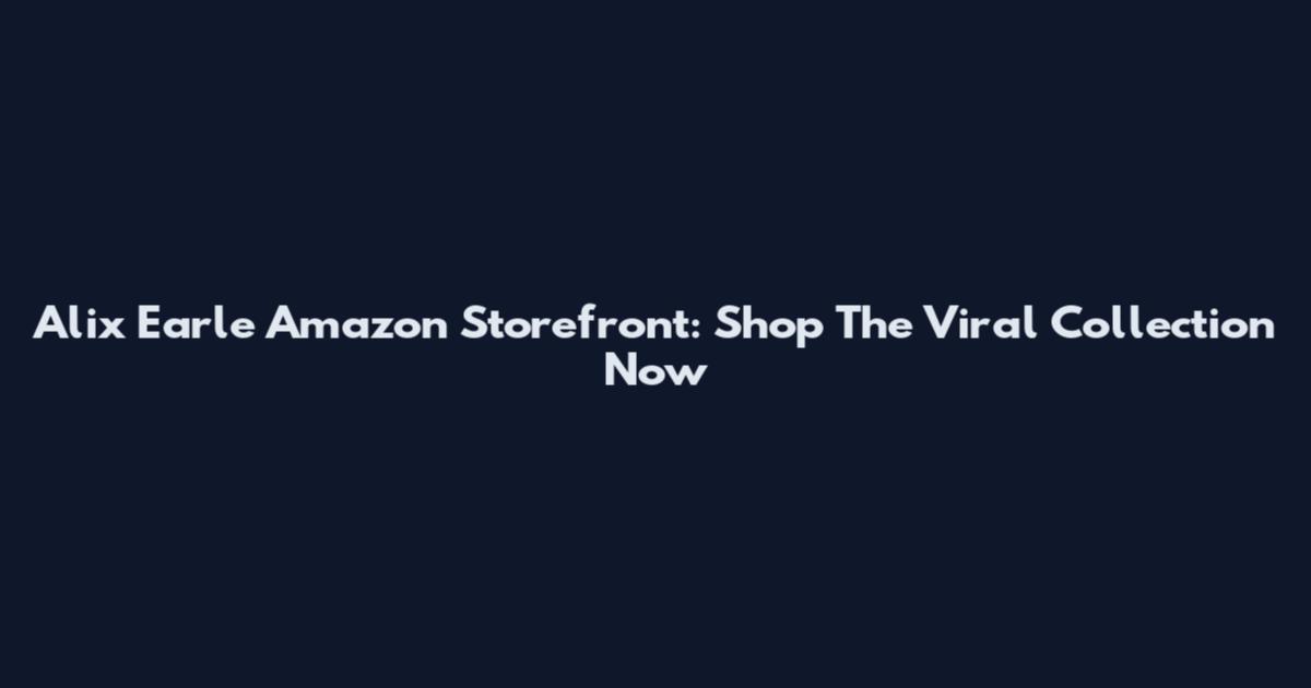 Alix Earle Amazon Storefront: Shop The Viral Collection Now