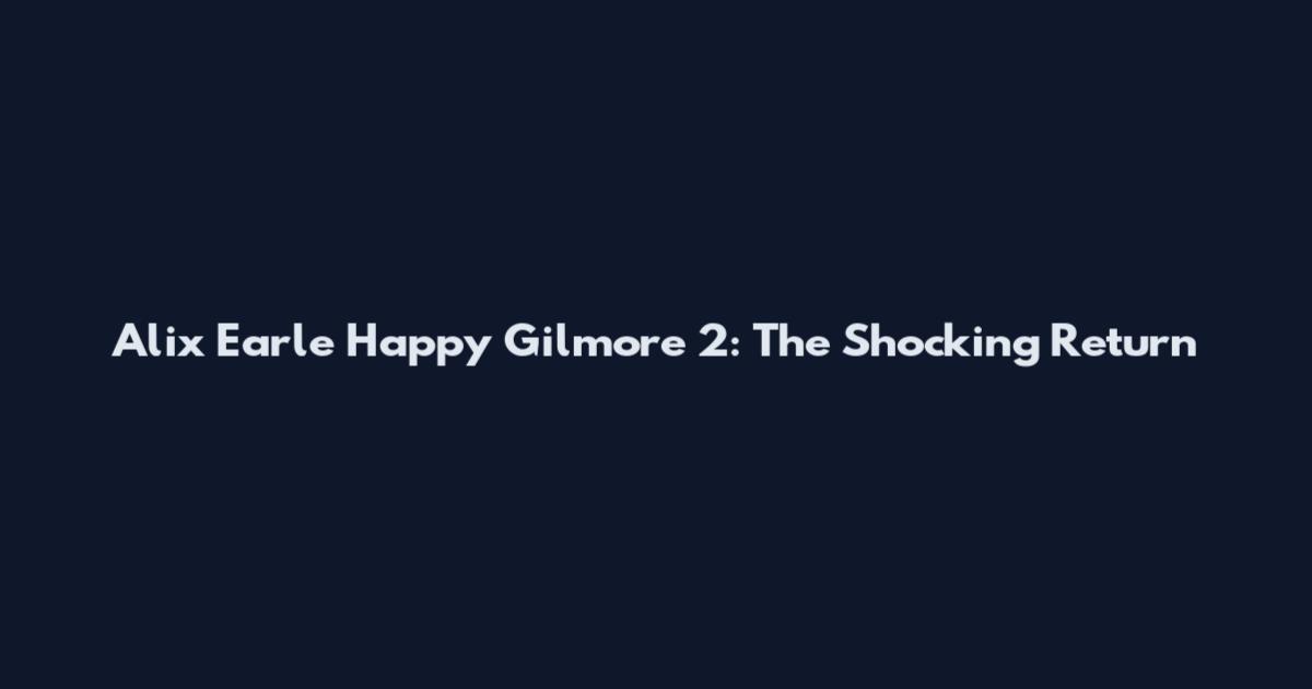 Alix Earle Happy Gilmore 2: The Shocking Return